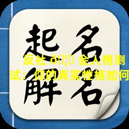 反社 🦁 会人格测试：你的真实性格如何